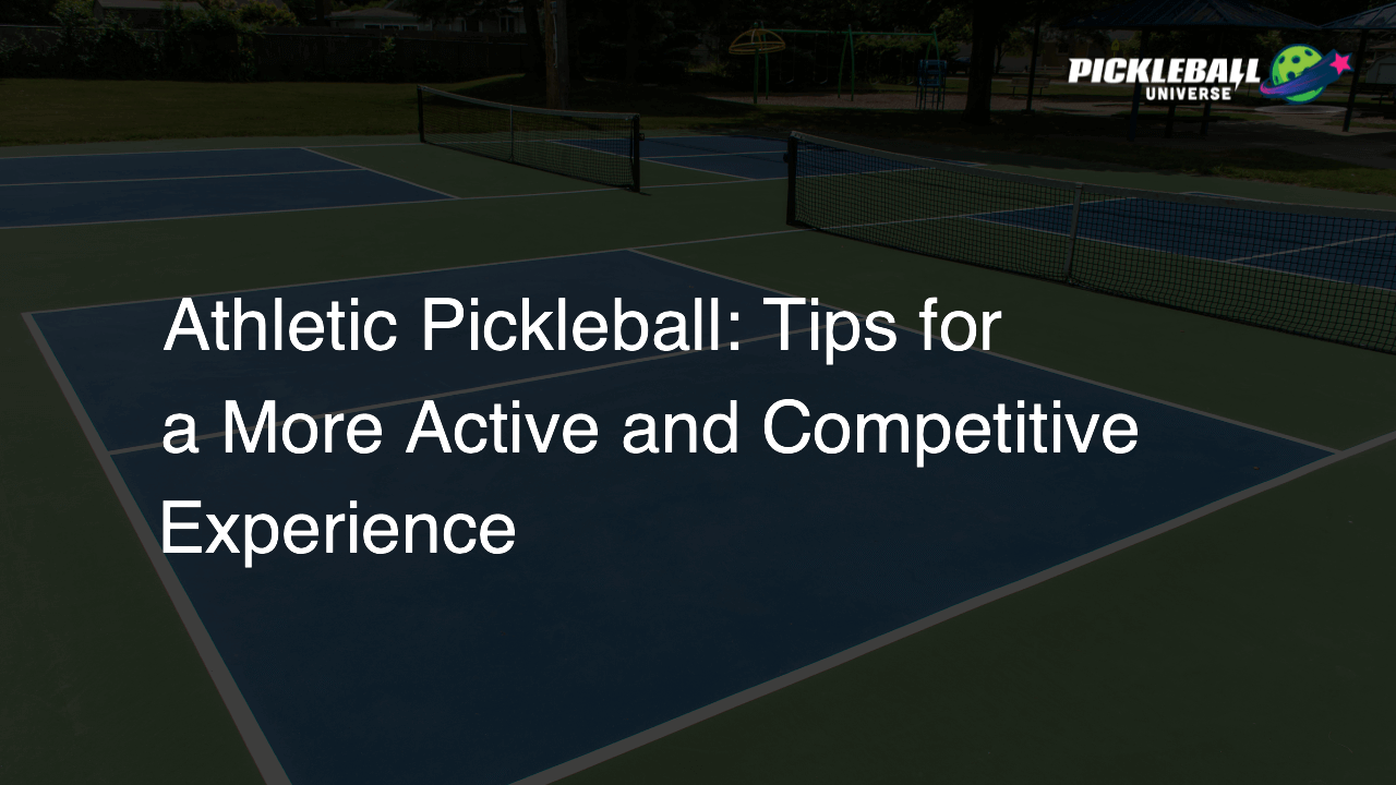 Athletic Pickleball: Tips for a More Active and Competitive Experience