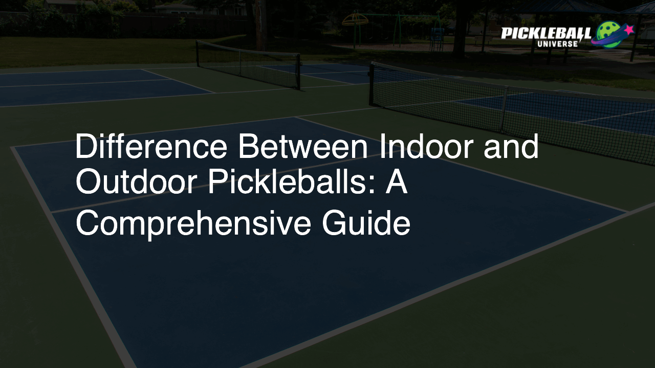Difference Between Indoor and Outdoor Pickleballs: A Comprehensive Guide