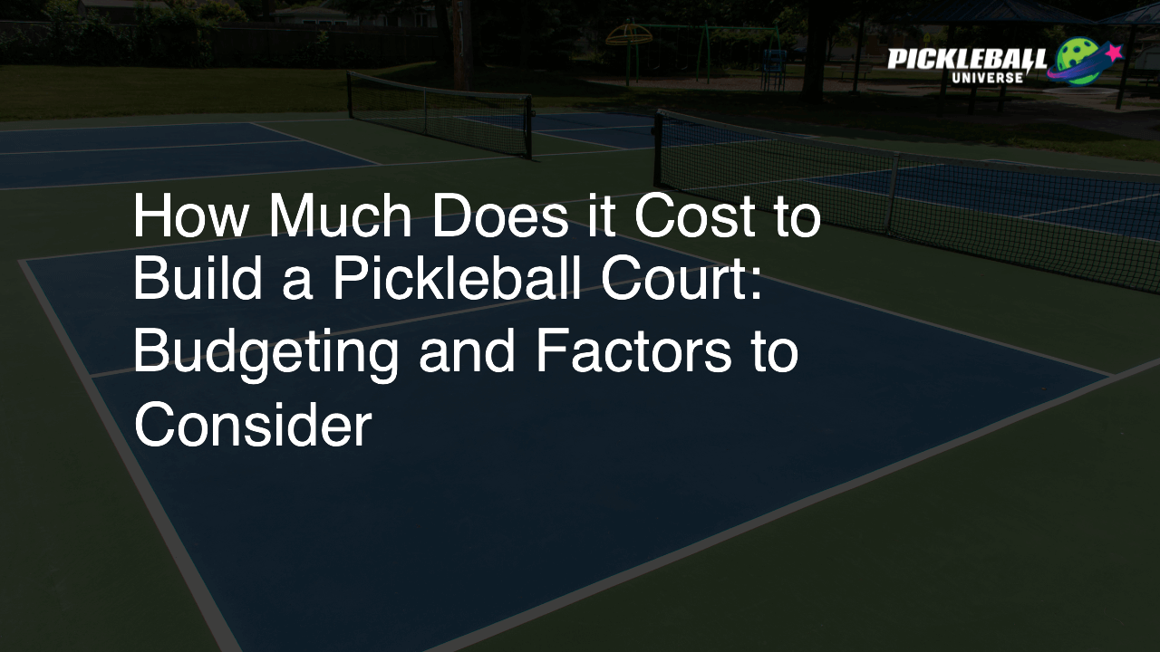 How Much Does it Cost to Build a Pickleball Court: Budgeting and Factors to Consider