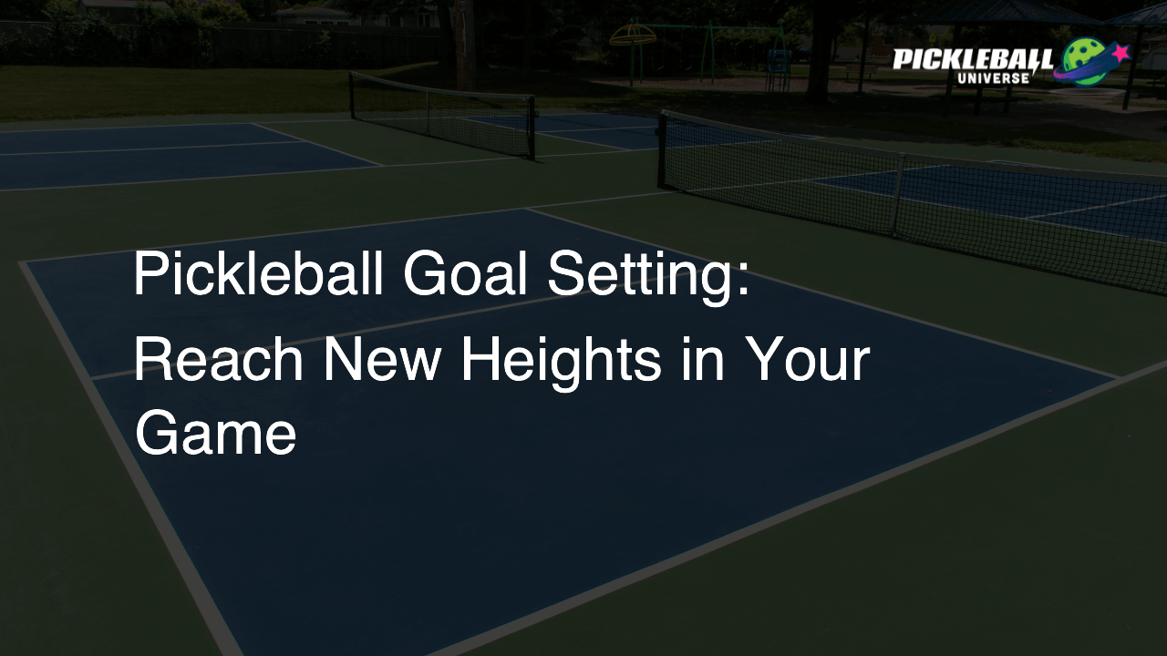Pickleball Goal Setting: Reach New Heights in Your Game
