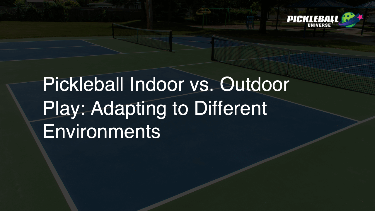 Pickleball Indoor vs. Outdoor Play: Adapting to Different Environments