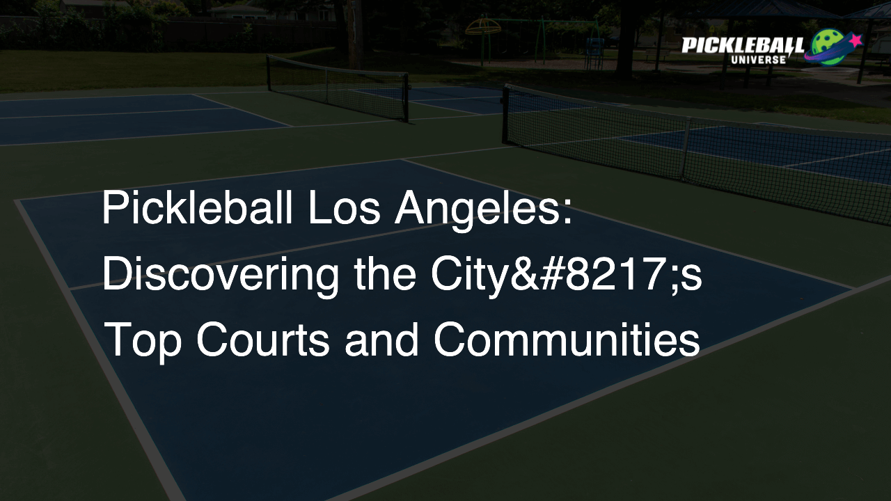 Pickleball Los Angeles: Discovering the City’s Top Courts and Communities