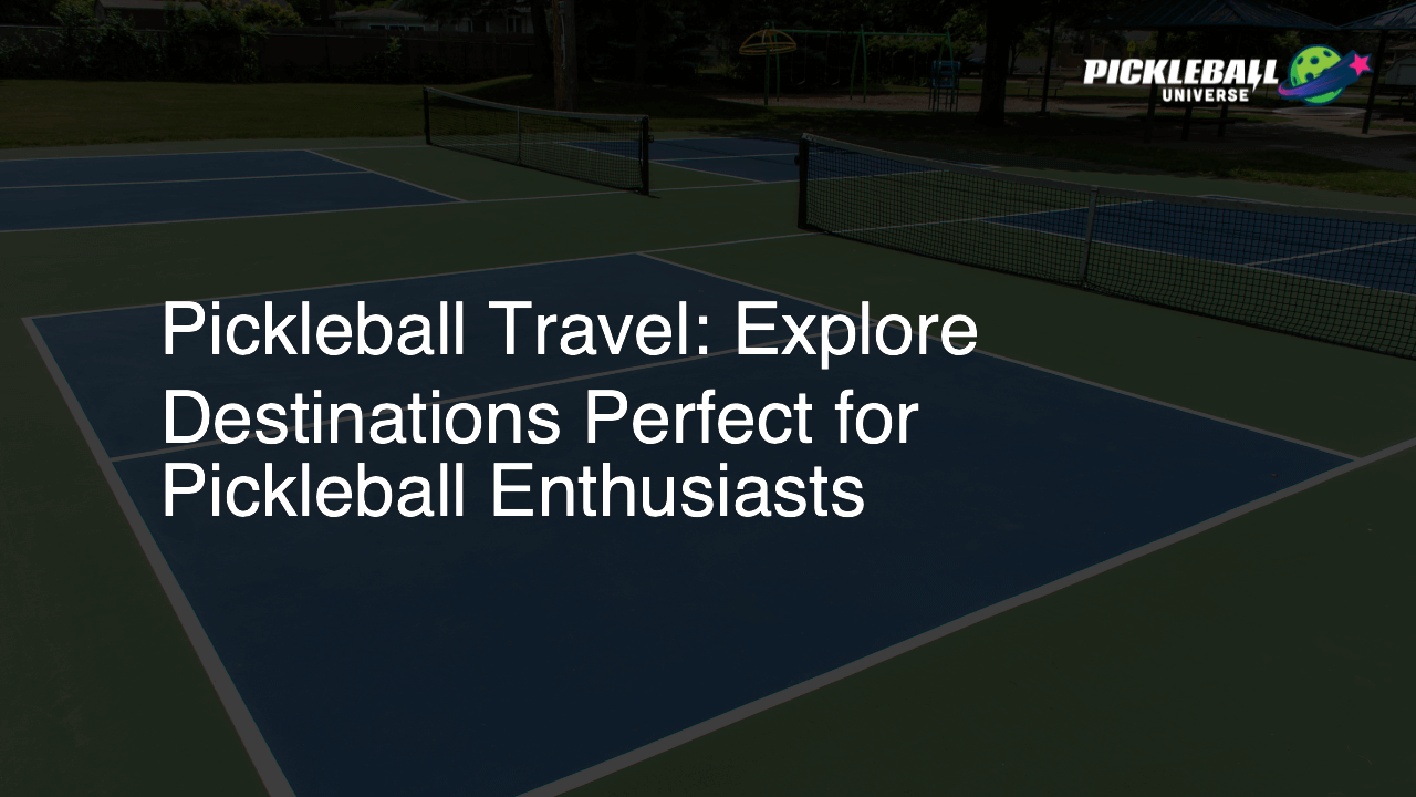 Pickleball Travel: Explore Destinations Perfect for Pickleball Enthusiasts